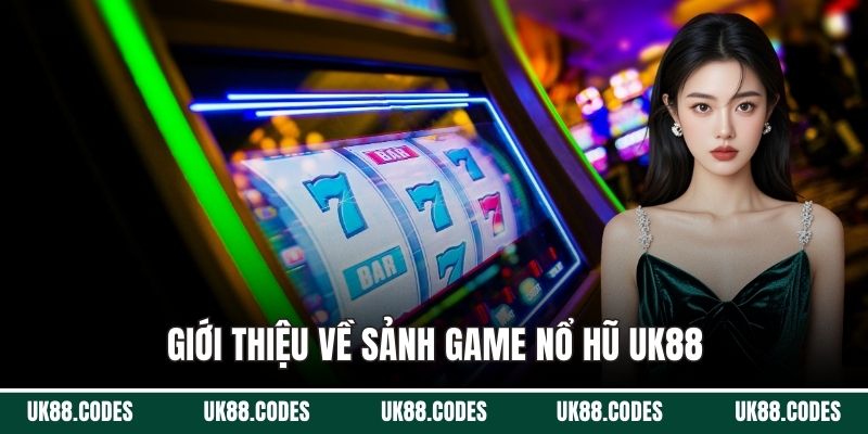 Giới thiệu về sảnh game nổ hũ UK88
