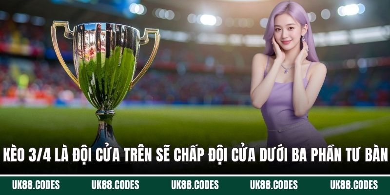 Kèo 3/4 là đội cửa trên sẽ chấp đội cửa dưới ba phần tư bàn