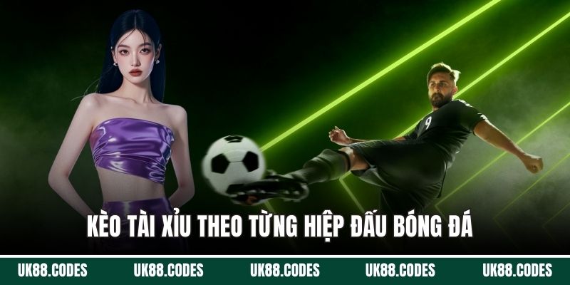 Kèo tài xỉu theo từng hiệp đấu bóng đá  