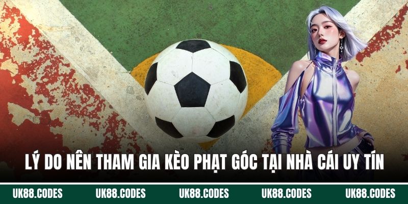 Lý do nên tham gia kèo phạt góc tại nhà cái uy tín