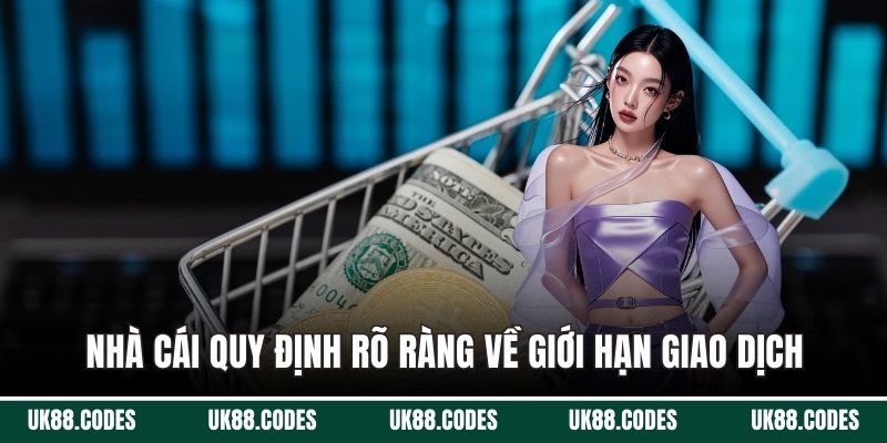 Nhà cái quy định rõ ràng về giới hạn giao dịch trong Điều khoản sử dụng